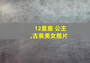 12星座 公主 ,古装美女图片